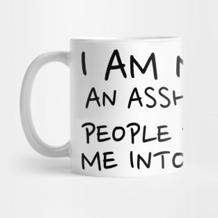 I am not an asshole, people turn me into one Mug